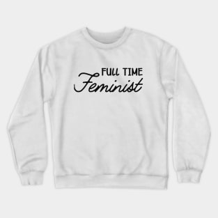 Feminist - Full time feminist Crewneck Sweatshirt